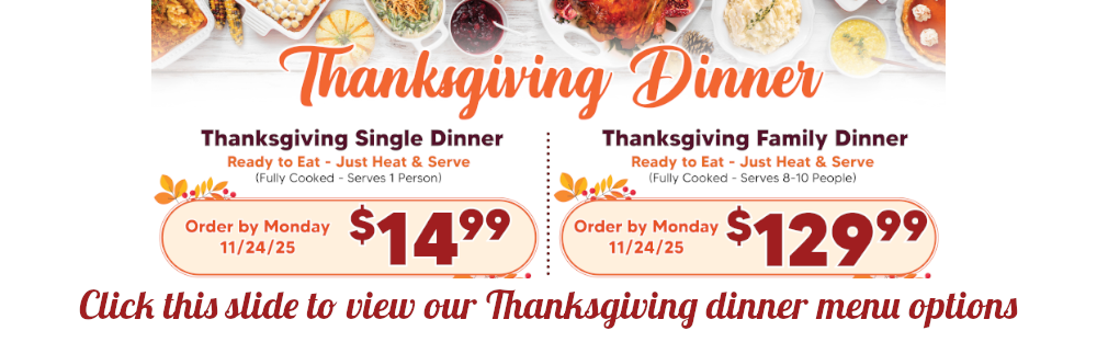 Single and family thanksgiving dinner. Order by November 24th 2025. Ready to eat just heat and serve. Single dinner fully cooked serves 1 person for $14.99. Family Dinner serves 8 - 10 people